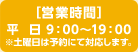 営業時間 平日9:00～19:00 土曜日9:00～17:00